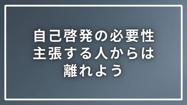 自己啓発の必要性をやたらと主張する人からは離れた方が良い理由