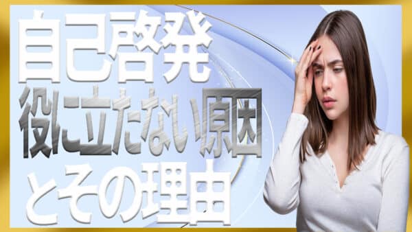 自己啓発が役に立たない原因とその理由について順序立てて解説します