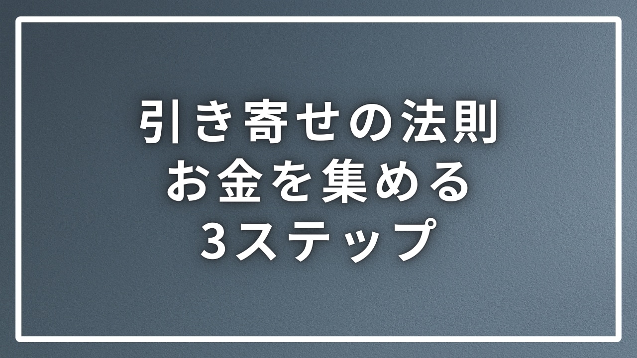 引き寄せの法則でお金を集めるのに必要な誰も語らない３つのステップ