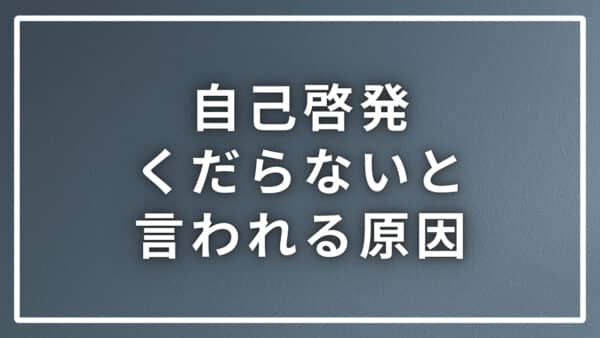 自己啓発はくだらないと言われる原因と成果に繋げる３つのポイント