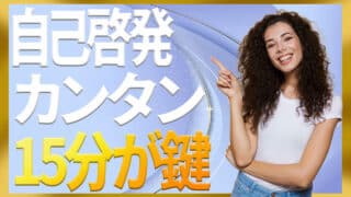 簡単にできる自己啓発の方法は15分が鍵！続く仕組みと何するか...