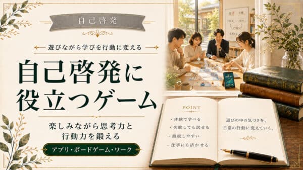 自己啓発に役立つゲームで仕事と人生に役立つ学びが得られる7つの例