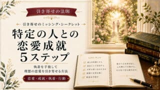 引き寄せの法則で特定の人との恋愛を成就させる奇跡の5ステップ